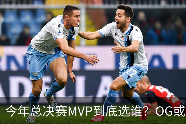 今年总决赛MVP到底选谁？OG或复制小卡逆袭剧本
